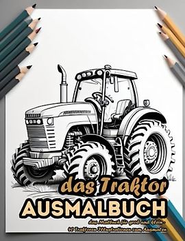 Das Traktor - Ausmalbuch: das Malbuch für groß und klein - 40 Traktoren Illustrationen zum Ausmalen (Fahrzeuge - Ausmalbücher)