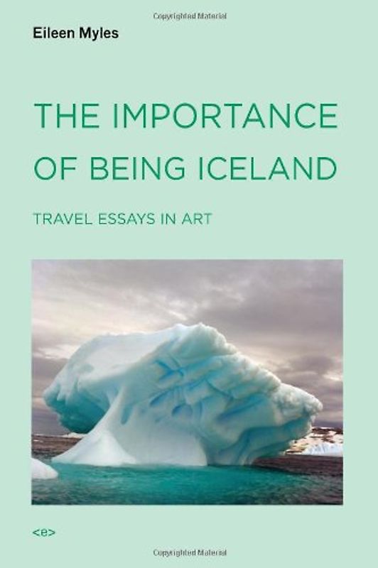 The Importance of Being Iceland: Travel Essays in Art: Travel Essays on Art (Semiotext(e) Native Agents) - Eileen Myles