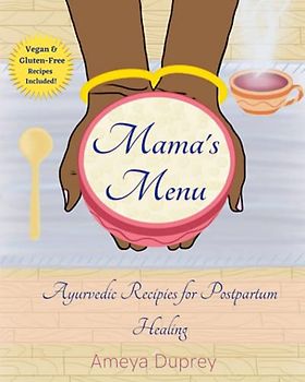 Mama's Menu: Ayurvedic Recipes for Postpartum Healing