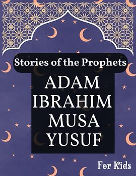 Stories of the Prophets: Adam, Ibrahim, and Musa Tales for Ramadan Nights: The Lives of Adam, Ibrahim, and Musa (Ramadan Books for Kids)