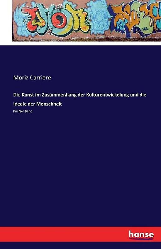 Die Kunst im Zusammenhang der Kulturentwickelung und die Ideale der Menschheit