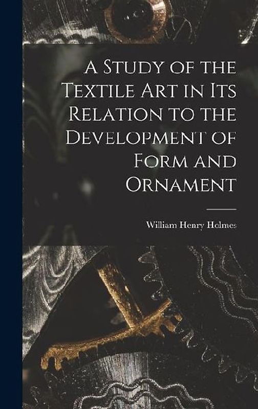 A Study of the Textile Art in its Relation to the Development of Form and Ornament