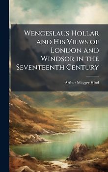 Wenceslaus Hollar and His Views of London and Windsor in the Seventeenth Century