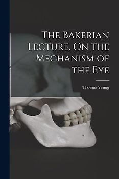 The Bakerian Lecture. On the Mechanism of the Eye