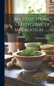 Ma Cure D'eau, Ou Hygiéne Eb Médicatíon ......