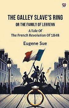 The Galley Slave's Ring Or The Family Of Lebrenn A Tale Of The French Revolution Of 1848