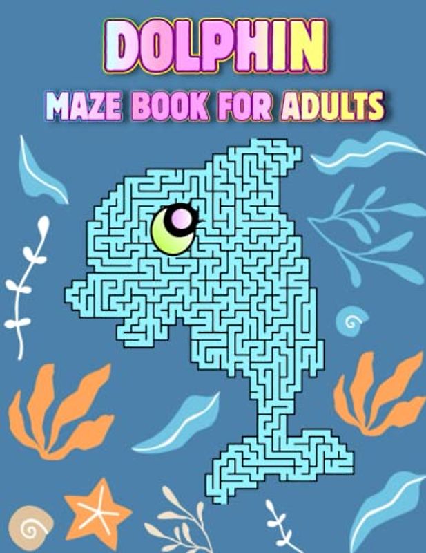 Dolphin Maze Book For Adults: Challenging Dolphin Mazes For Adults Hours Of Fun And Relaxing