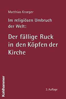 Im religiösen Umbruch der Welt: Der fällige Ruck in den Köpfen der Kirche