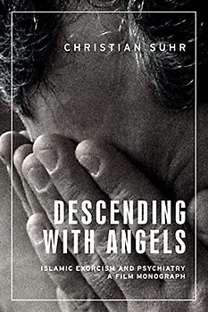 Descending with angels: Islamic exorcism and psychiatry: a film monograph (Anthropology, Creative Practice and Ethnography (ACE))