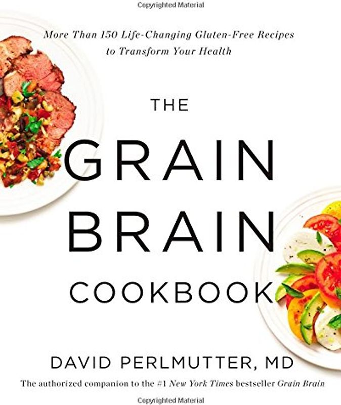 The Grain Brain Cookbook: More Than 150 Life-Changing Gluten-Free Recipes to Transform Your Health - Perlmutter, David