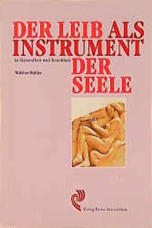 Der Leib als Instrument der Seele in Gesundheit und Krankheit