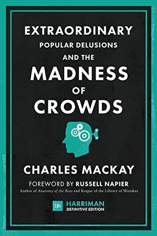 Extraordinary Popular Delusions and the Madness of Crowds (Harriman Definitive Edition): The classic guide to crowd psychology, financial folly and surprising superstition