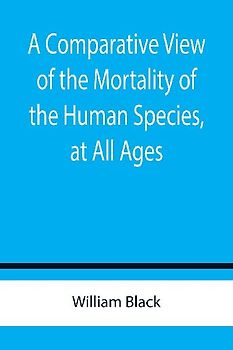 A Comparative View of the Mortality of the Human Species, at All Ages