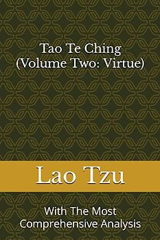 Tao Te Ching (Volume Two: Virtue): With The Most Comprehensive Analysis