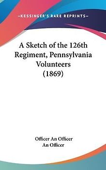 A Sketch Of The 126th Regiment, Pennsylvania Volunteers (1869)