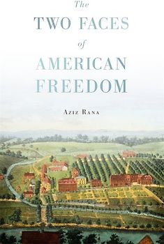 The Two Faces of American Freedom - Rana, Aziz