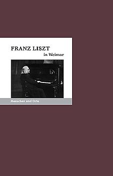 Franz Liszt in Weimar. Menschen und Orte