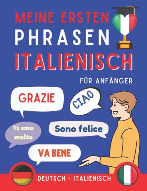 Meine ersten Phrasen italienisch: Lernen Sie die 100 häufigsten Redewendungen der italienischen Sprache, Zweisprachiges Buch Deutsch-italienisch, ... italienisch für Erwachsene und Kinder