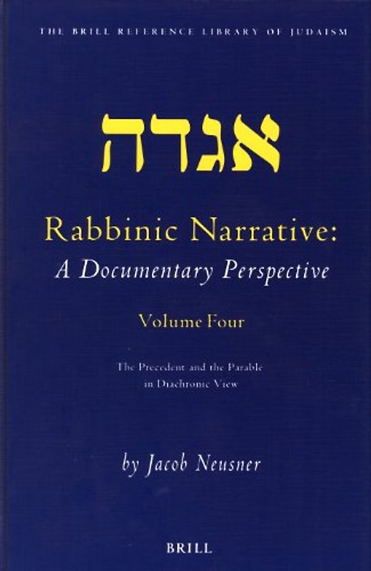 Rabbinic Narrative: A Documentary Perspective: Volume Four: The Precedent and the Parable in Diachronic View: 004 (Brill Reference Library of Judaism.) - Jacob Neusner