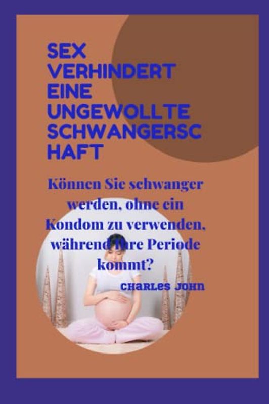 SEX VERHINDERT EINE UNGEWOLLTE SCHWANGERSCHAFT: Können Sie schwanger werden, ohne ein Kondom zu verwenden, während Ihre Periode kommt?