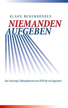 Niemanden aufgeben - Das Hamburger Gefängniswesen von 1270 bis zur Gegenwart