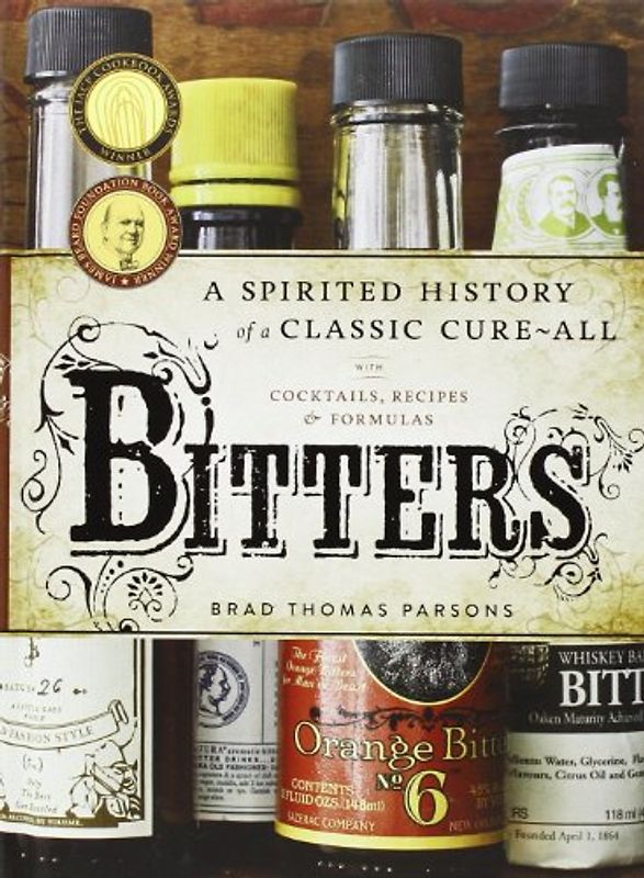 Bitters: A Spirited History of a Classic Cure-All, with Cocktails, Recipes, and Formulas - Parsons, Brad Thomas