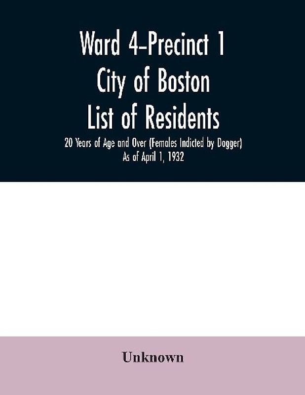 Ward 4-Precinct 1; City of Boston; List of residents; 20 Years of Age and Over (Females Indicted by Dagger) As of April 1, 1932