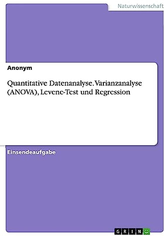 Quantitative Datenanalyse. Varianzanalyse (ANOVA), Levene-Test und Regression