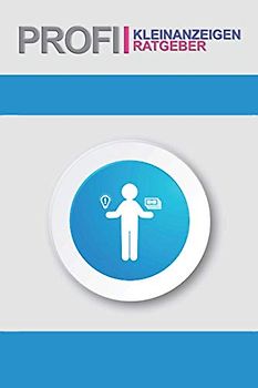 Profi-Kleinanzeigen-Ratgeber: ♦ Das lehrreiche Praxisfachbuch, in dem du lernst, wie du mithilfe professioneller Kleinanzeigen nebenbei Geld verdienst und dir dadurch deine Träume erfüllst! ♦