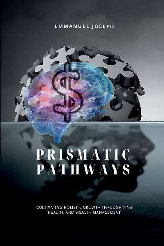 Prismatic Pathways, Cultivating Holistic Growth through Time, Health, and Wealth Management