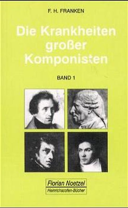 Die Krankheiten grosser Komponisten / Joseph Haydn, Ludwig van Beethoven, Vincenzo Bellini, Felix Mendelssohn Bartholdy, Frédéric Chopin, Robert Schumann