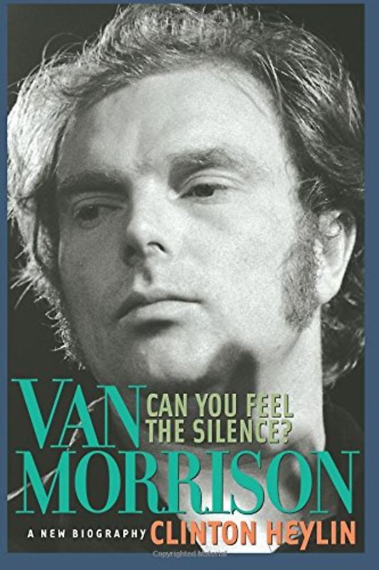 Can You Feel the Silence?: Van Morrison: A New Biography - Heylin, Clinton