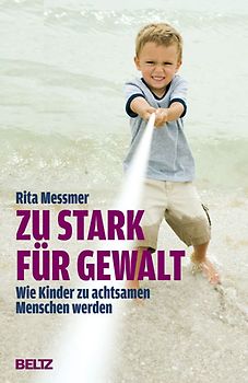 Zu stark für Gewalt. Wie Kinder zu achtsamen Menschen werden