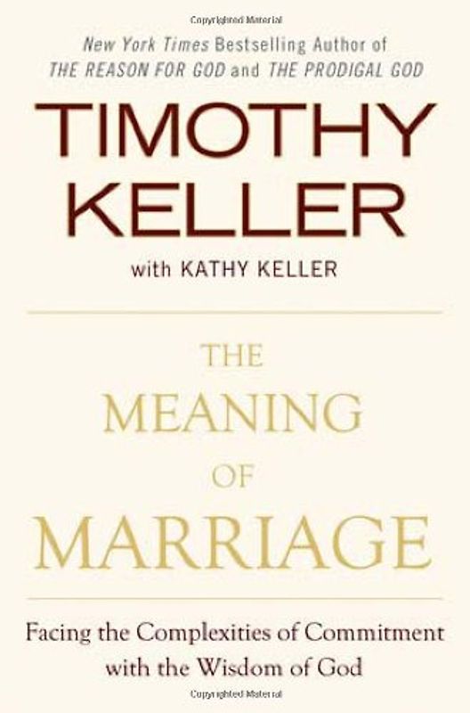 The Meaning of Marriage: Facing the Complexities of Commitment with the Wisdom of God: Facing the Complexities of Marriage with the Wisdom of God - Keller, Timothy