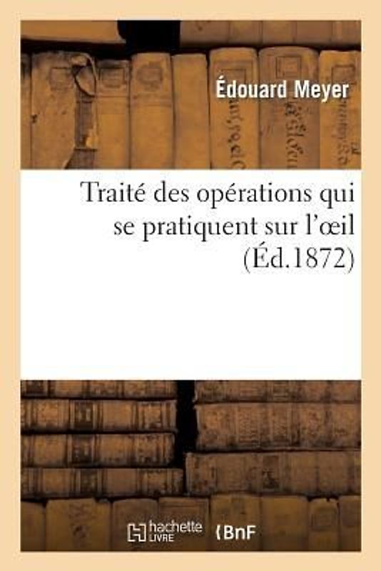 Traité Des Opérations Qui Se Pratiquent Sur l'Oeil