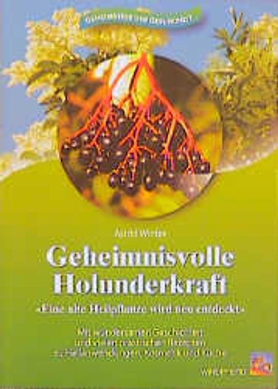 Geheimnisvolle Holunderkraft. Eine alte Heilpflanze wird neu entdeckt. Mit wundersamen Geschichten und vielen praktischen Rezepten zu Heilanwendungen, Kosmetik und Küche