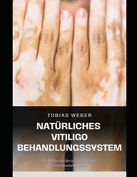 Natürliches Vitiligo Behandlungssystem: Die Vitiligo-Kur für zu Hause, die Ärzte Ihnen vorenthalten wollen