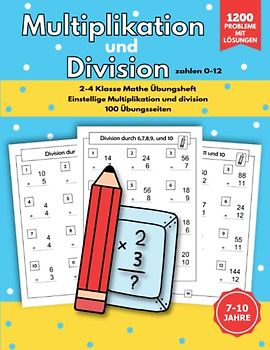 Multiplikation und Division: Mathe Übungsheft Klasse 2.- 4.: 100 Tage Multiplikation und Division Einmaleins Arbeitsbuch Zahlen 0–12 100 Übungsseiten ... Kinder 7-10 Jahre 1200 Probleme mit Lösungen