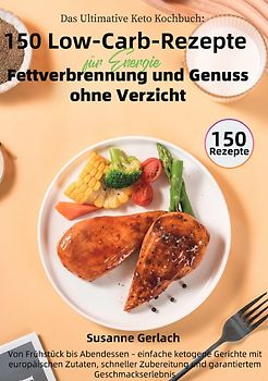 Das Ultimative Keto Kochbuch: 150 Low-Carb-Rezepte für Energie, Fettverbrennung und Genuss ohne Verzicht