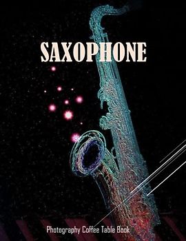 SAXOPHONE Photography Coffee Table Book: Saxophone Photography Coffee Table Book : An Amazing Group Of Pictures For Relaxing & Meditation- Perfect ... Images (8.5"*11") Paperback. June 1,2023 .