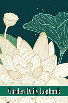 Garden Daily Logbook: Perfect Gift for Garden Lover Indoor and Outdoor Garden Daily Keeper for Beginners and Avid Gardeners, Flowers, Fruit, Vegetable Planting and Many More