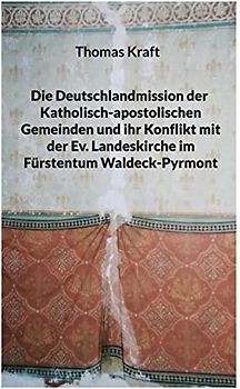 Die Deutschlandmission der Katholisch-apostolischen Gemeinden und ihr Konflikt mit der Ev. Landeskirche im Fürstentum Waldeck-Pyrmont