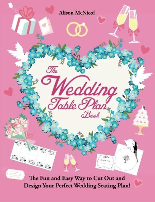 The Wedding Table Plan Book: The Fun and Easy Way to Cut Out and Design Your Perfect Wedding Seating Plan!
