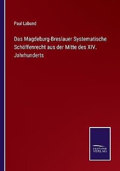 Das Magdeburg-Breslauer Systematische Schöffenrecht aus der Mitte des XIV. Jahrhunderts