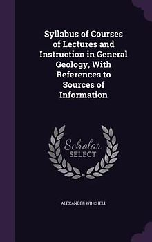 Syllabus of Courses of Lectures and Instruction in General Geology, With References to Sources of Information