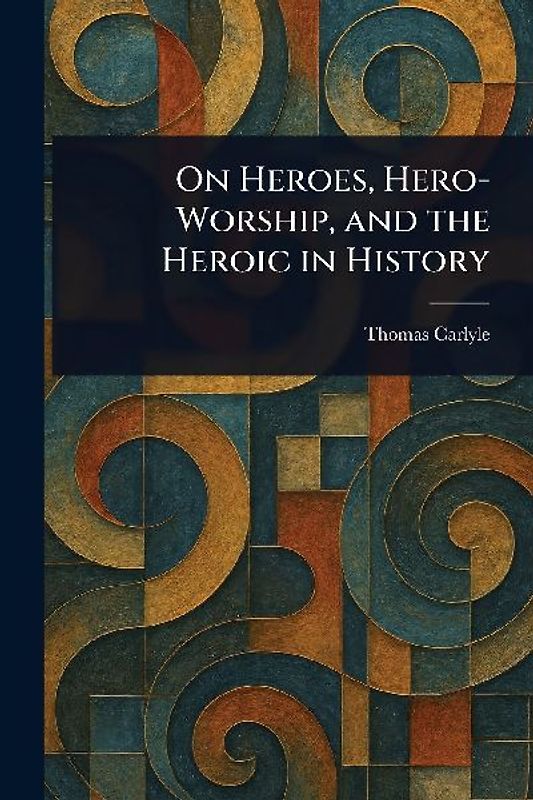 On Heroes, Hero-Worship, and the Heroic in History