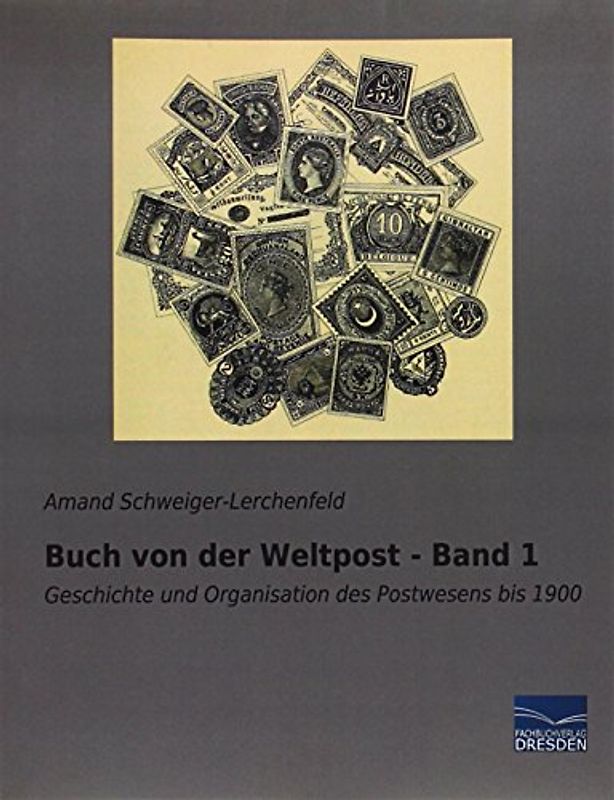Buch von der Weltpost - Band 1: Geschichte, Organisation und Technik des Postwesen von den ältesten Zeiten bis auf die Gegenwart - Schweiger-Lerchenfeld, Amand