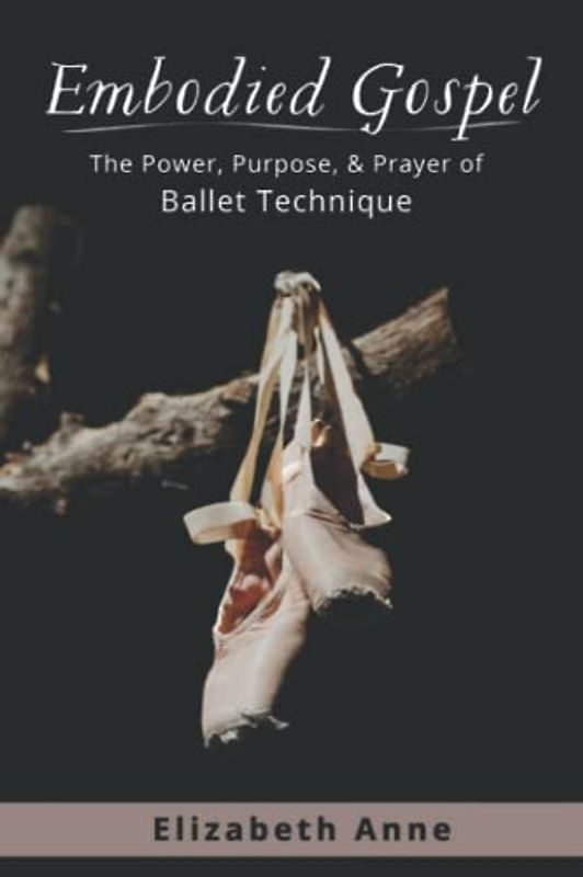 Embodied Gospel: The Power, Purpose, and Prayer of Ballet Technique
