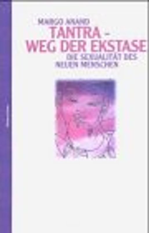 Tantra - Weg der Ekstase. Die Sexualität des neuen Menschen
