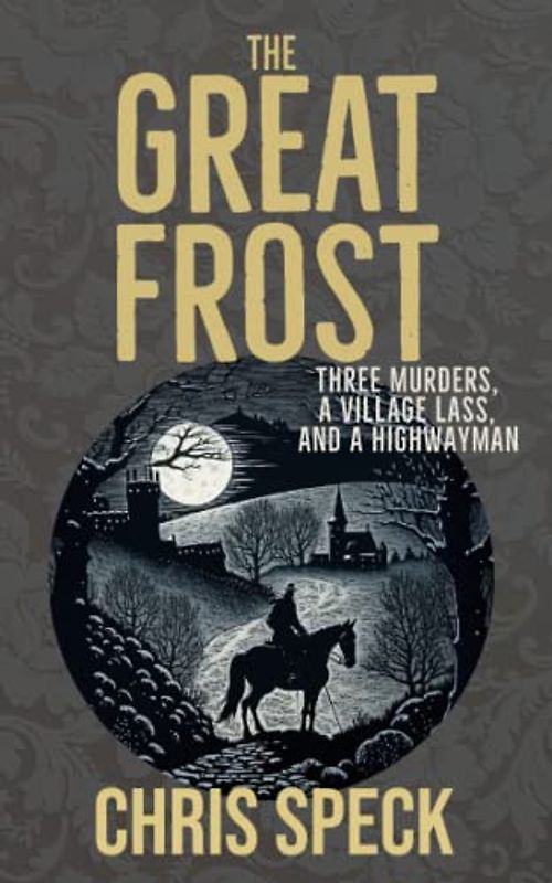 The Great Frost: Three murders, a village lass and a highwayman (North Burton Trilogy, Band 1)